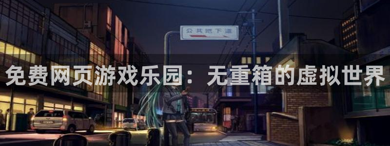 杏悦2平台测速：免费网页游戏乐园：无重箱的虚拟世界